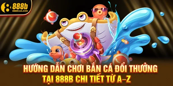 Bắn Cá Đổi Thưởng – Trò Chơi Săn Thưởng Đại Dương Đỉnh Cao 2026