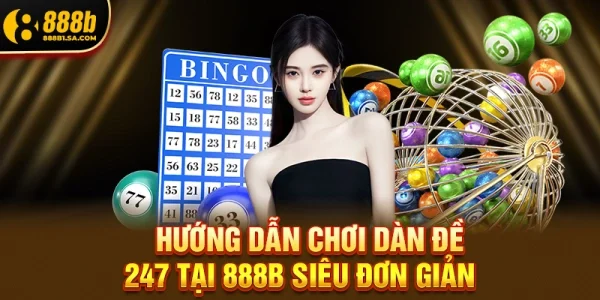 Hướng Dẫn Chơi Dàn Đề 247 Tại 888B Siêu Đơn Giản Và An Toàn